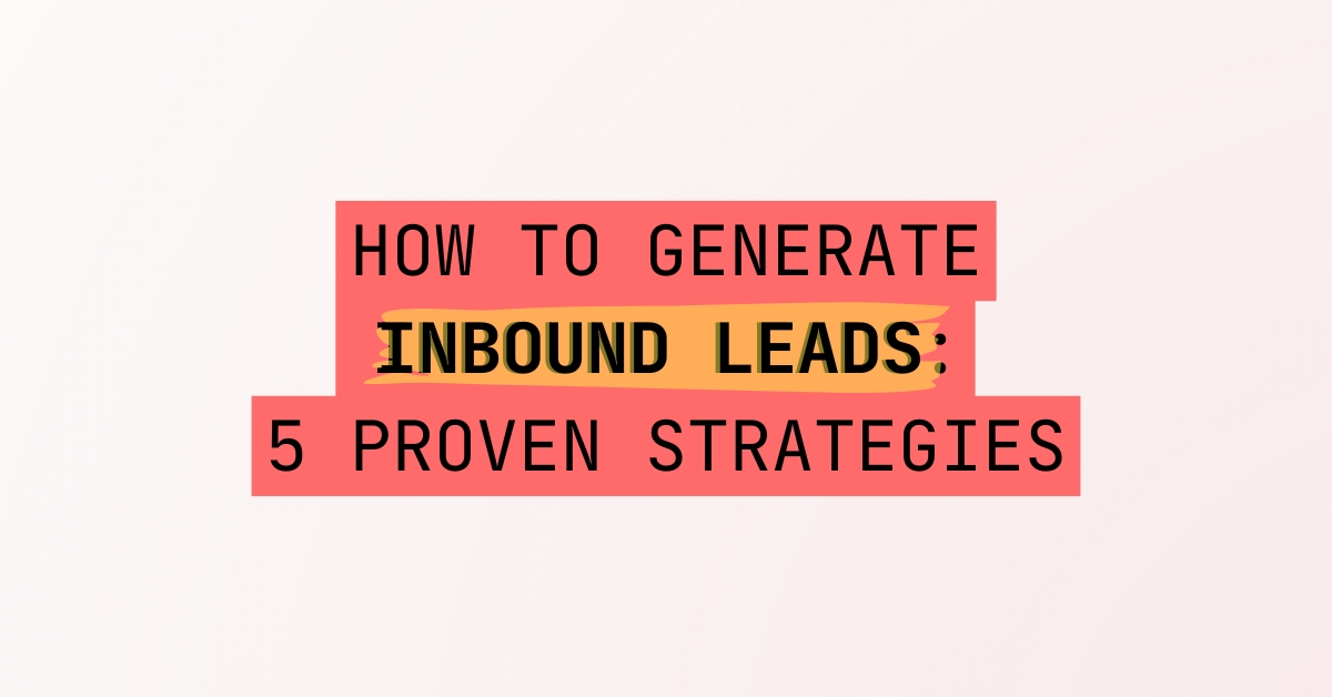How To Generate Inbound Leads: 5 Proven Lead Generation Strategies ...